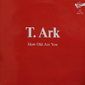 Альбом mp3: T. Ark (1987) HOW OLD ARE YOU