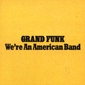 MP3 альбом: Grand Funk Railroad (1973) WE`RE AN AMERICAN BAND