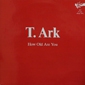 MP3 альбом: T. Ark (1987) HOW OLD ARE YOU